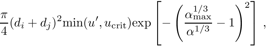 \[ \frac{\pi}{4} (d_i + d_j)^2 \mathrm{min}(u^{\prime}, u_{\mathrm{crit}}) \mathrm{exp} \left[ - \left(\frac{\alpha_{\mathrm{max}}^{1/3}}{\alpha^{1/3}} - 1\right)^2 \right]\,, \]
