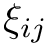 $ \xi_{ij} $