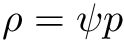 \[ \rho = \psi p \]