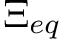 $\Xi_{eq}$