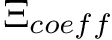 $ \Xi_{coeff} $