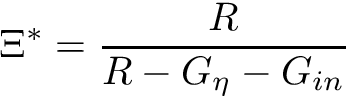 \[ \Xi^* = \frac {R}{R - G_\eta - G_{in}} \]