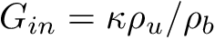 $ G_{in} = \kappa \rho_{u}/\rho_{b} $