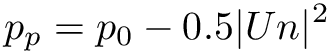 \[ p_p = p_0 - 0.5 |Un|^2 \]