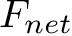 $ F_{net} $