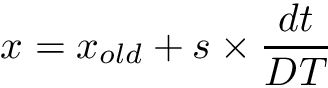 \[ x = x_{old} + s \times \frac{dt}{DT} \]