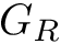 $ G_{R} $