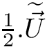 $ \frac{1}{2}. \dwea{\vec{U}} $