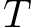 $ T $