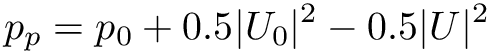 \[ p_p = p_0 + 0.5 |U_0|^2 - 0.5 |U|^2 \]