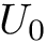 $ U_0 $