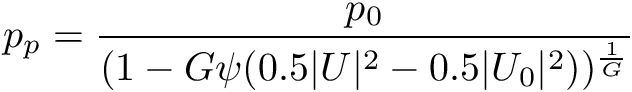 \[ p_p = \frac{p_0} {(1 - G \psi (0.5 |U|^2 - 0.5 |U_0|^2))^{\frac{1}{G}}} \]