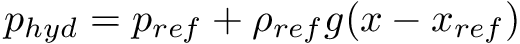 \[ p_{hyd} = p_{ref} + \rho_{ref} g (x - x_{ref}) \]