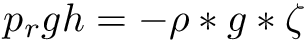 \[ p_rgh = -\rho*g*\zeta \]