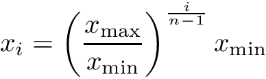 \[ x_i = \left( \frac{x_{\textrm{max}}}{x_{\textrm{min}}} \right)^{\frac{i}{n - 1}} x_{\textrm{min}} \]