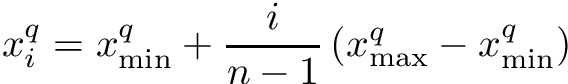 \[ x_i^q = x_{\textrm{min}}^q + \frac{i}{n - 1} \left( x_{\textrm{max}}^q - x_{\textrm{min}}^q \right) \]